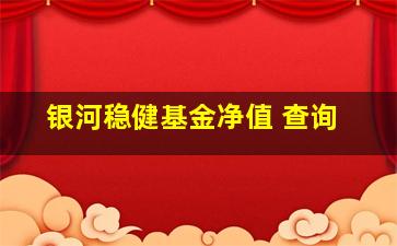 银河稳健基金净值 查询